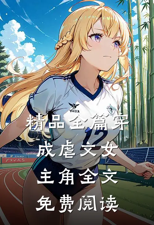 精品全篇穿成虐文女主角全文免费阅读