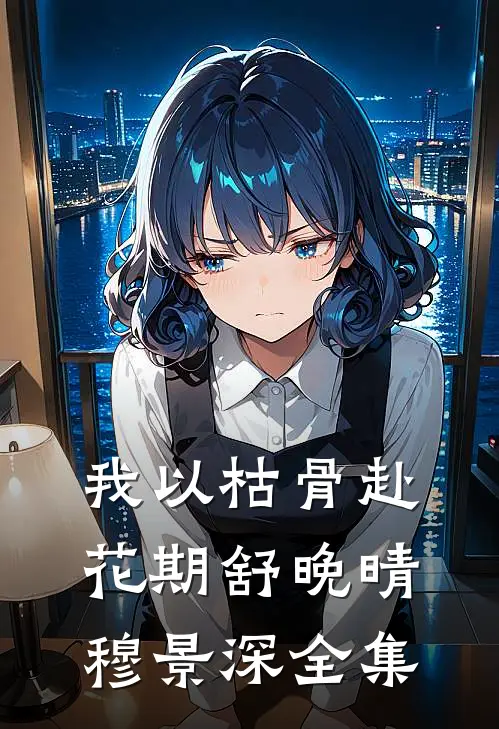 我以枯骨赴花期舒晚晴穆景深全集