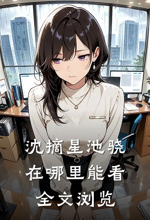 沈摘星池骁在哪里能看全文浏览