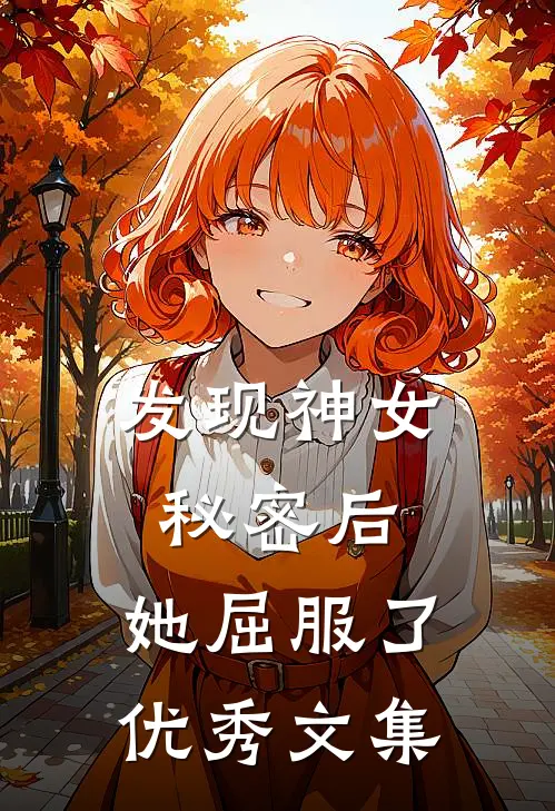 发现神女秘密后，她屈服了优秀文集