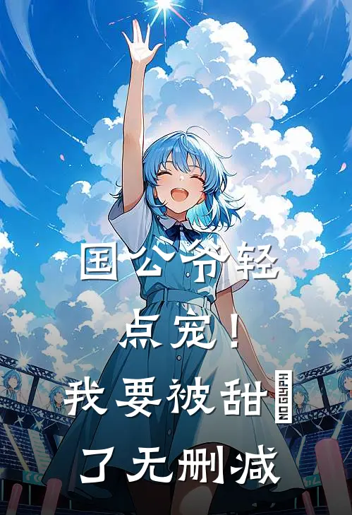 国公爷轻点宠！我要被甜齁了无删减