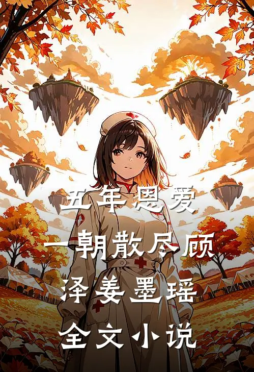 五年恩爱,一朝散尽顾泽姜墨瑶全文免费阅读