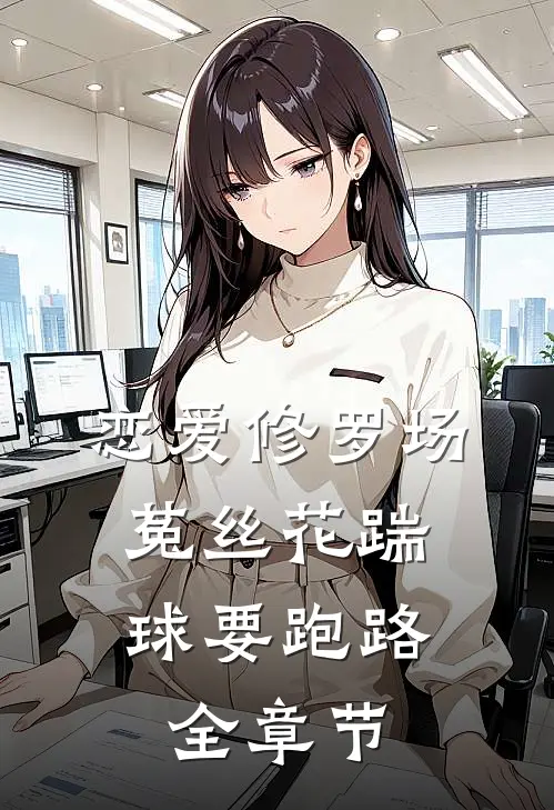 恋爱修罗场：菟丝花踹球要跑路全章节