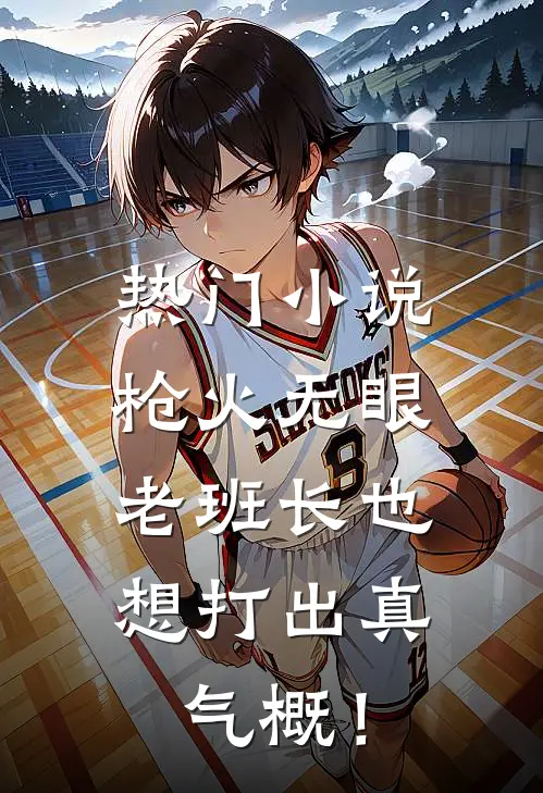热门小说枪火无眼，老班长也想打出真气概！