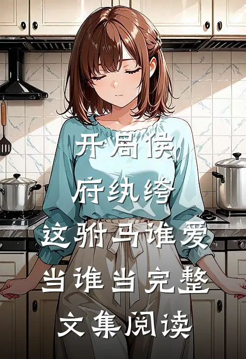 开局侯府纨绔,这驸马谁爱当谁当完整文集阅读