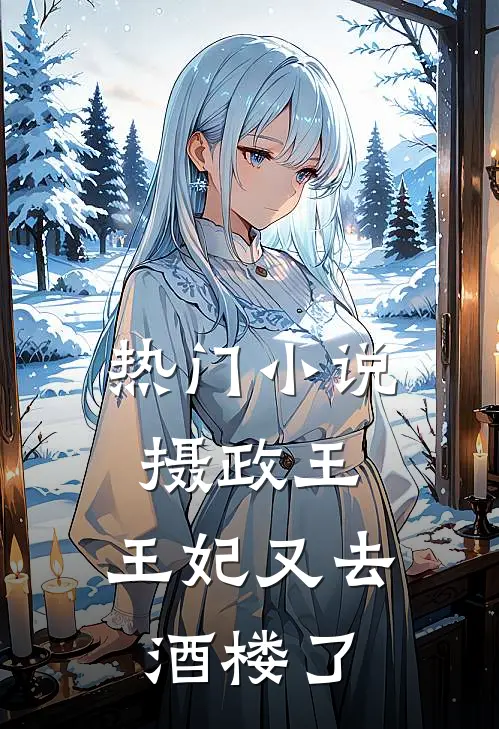 热门摄政王,王妃又去酒楼了免费阅读