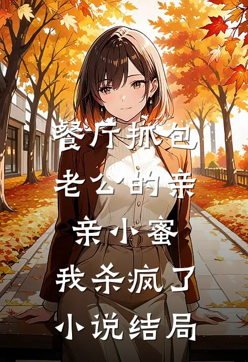 餐厅抓包老公的亲亲小蜜，我杀疯了小说结局