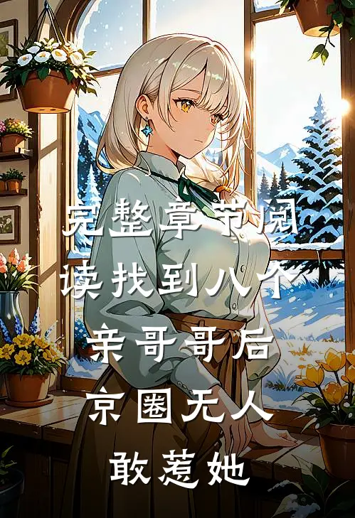 完整章节阅读找到八个亲哥哥后，京圈无人敢惹她