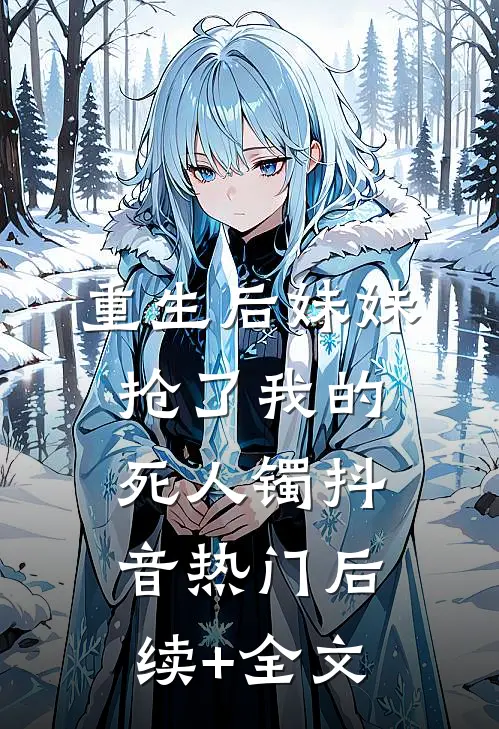 重生后妹妹抢了我的死人镯抖音热门后续+全文