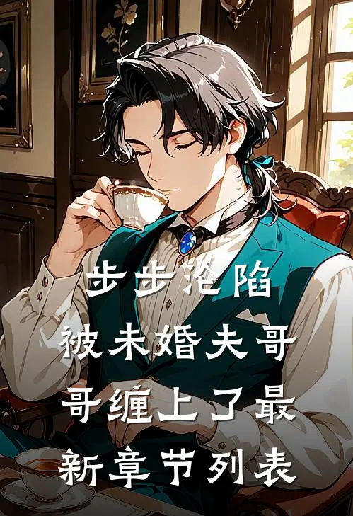 步步沦陷，被未婚夫哥哥缠上了最新章节列表