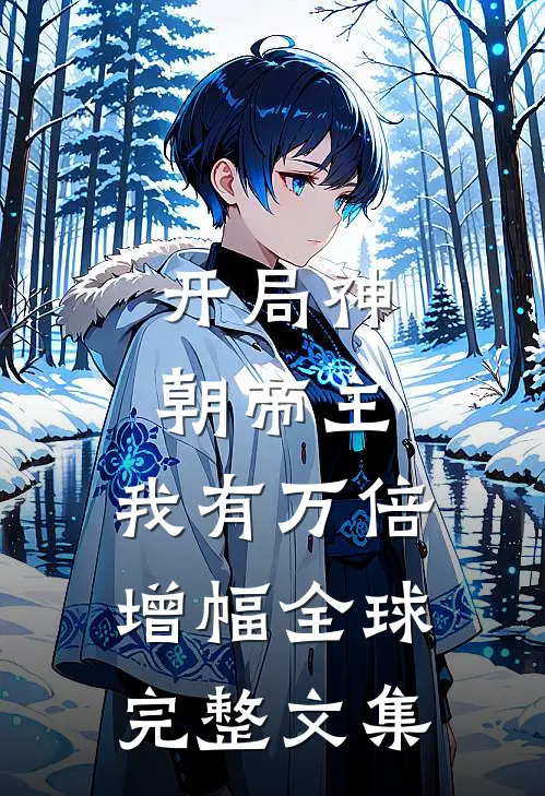 开局神朝帝主，我有万倍增幅全球完整文集