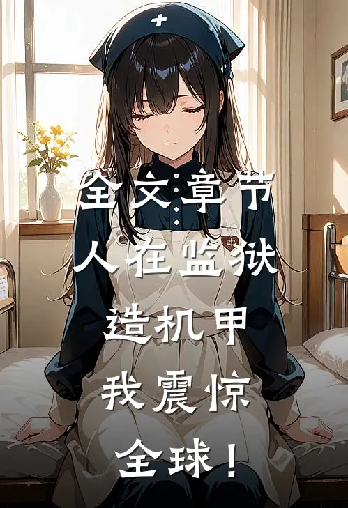 全文章节人在监狱造机甲，我震惊全球！