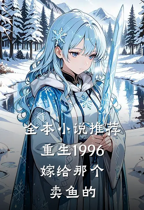 全本小说推荐重生1996，嫁给那个卖鱼的