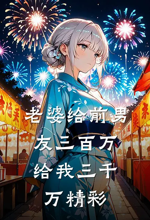 老婆给前男友三百万，给我三千万精彩