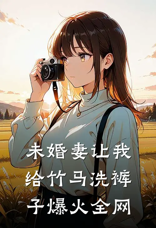 未婚妻让我给竹马洗裤子爆火全网
