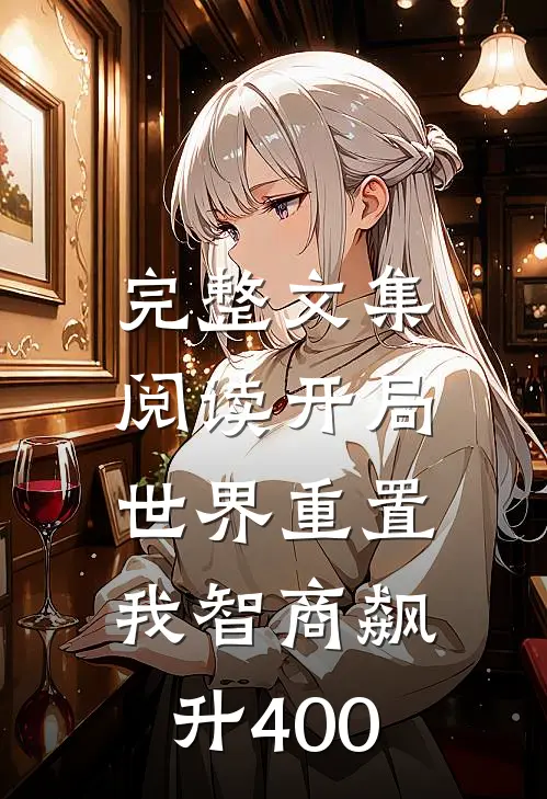完整文集阅读开局世界重置：我智商飙升400