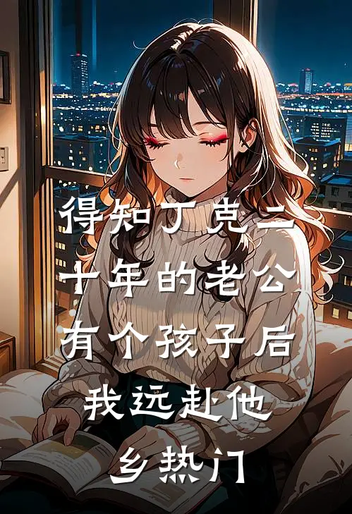 得知丁克二十年的老公有个孩子后，我远赴他乡热门