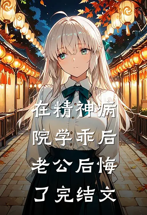 在精神病院学乖后，老公后悔了完结文