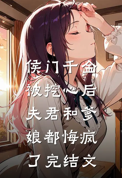 侯门千金被挖心后,夫君和爹娘都悔疯了完结文