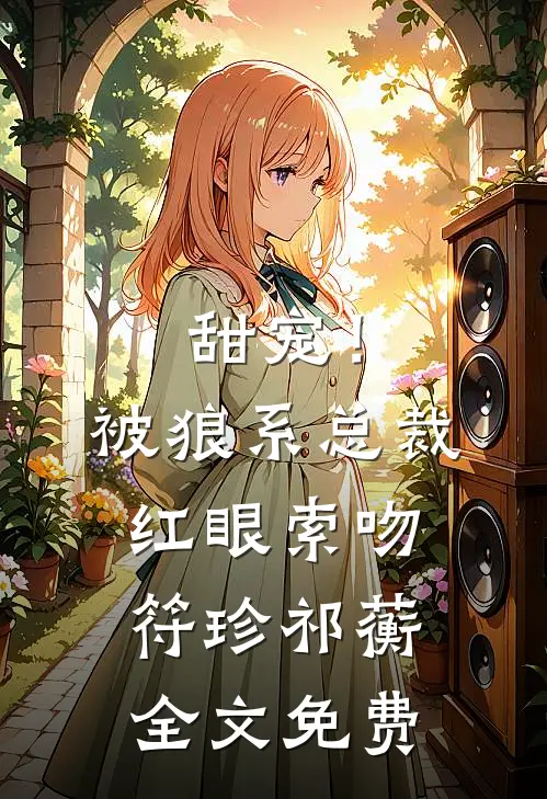 甜宠！被狼系总裁红眼索吻符珍祁蘅全文免费
