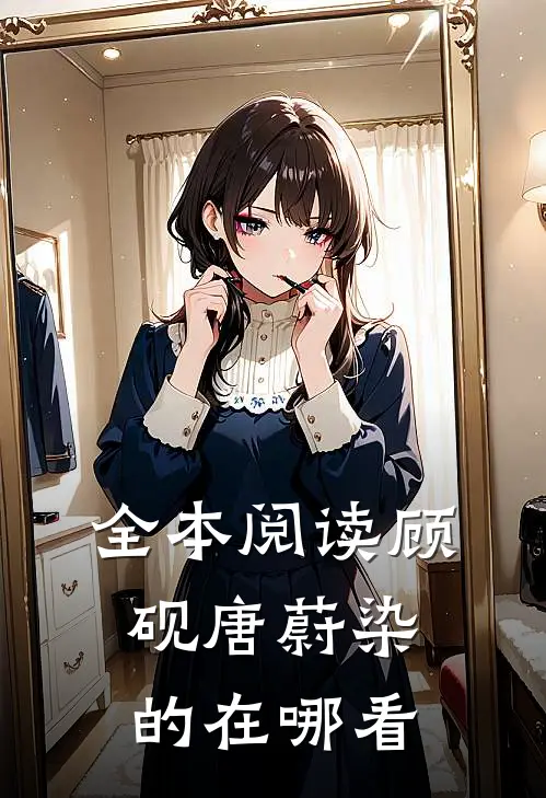 全本阅读顾砚唐蔚染的在哪看