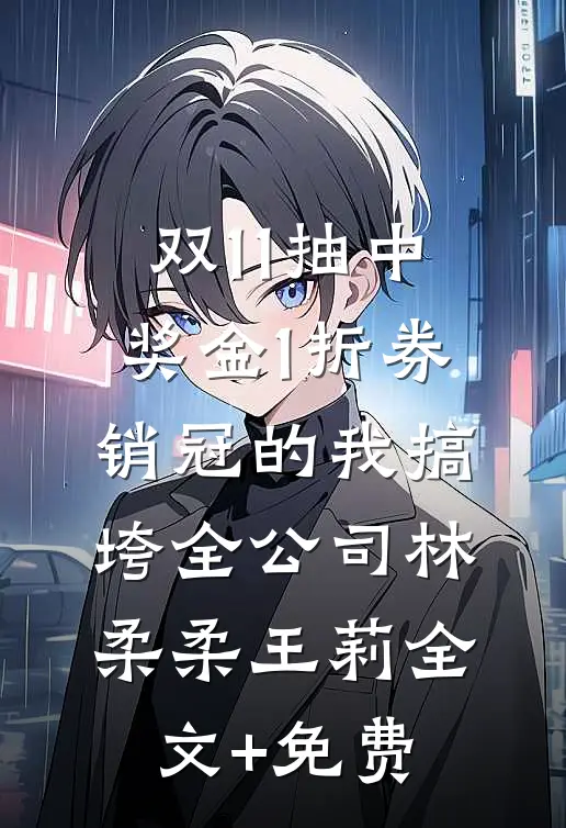 双11抽中奖金1折券，销冠的我搞垮全公司林柔柔王莉全文+免费