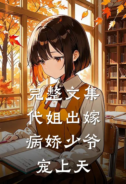 完整文集代姐出嫁，病娇少爷宠上天