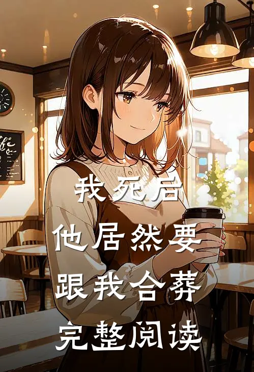 我死后，他居然要跟我合葬完整阅读