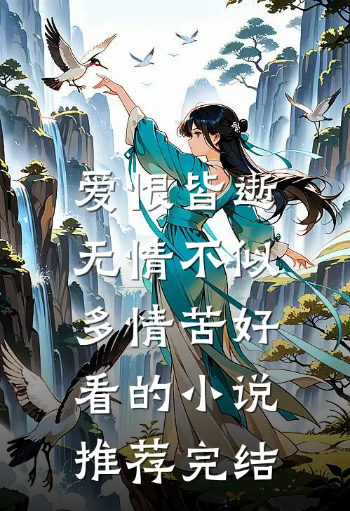 爱恨皆逝，无情不似多情苦好看的小说推荐完结