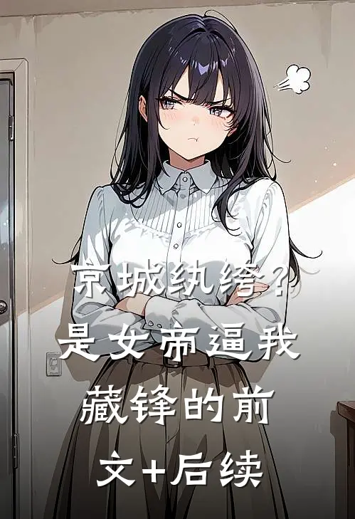 京城纨绔？是女帝逼我藏锋的前文+后续
