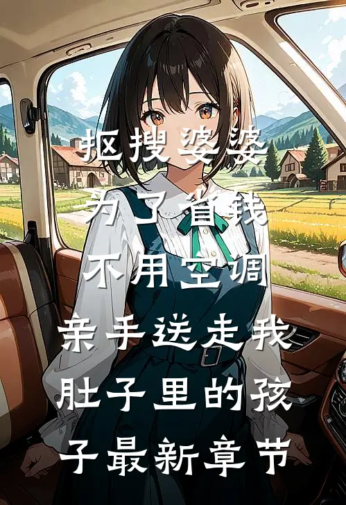 抠搜婆婆为了省钱不用空调，亲手送走我肚子里的孩子最新章节