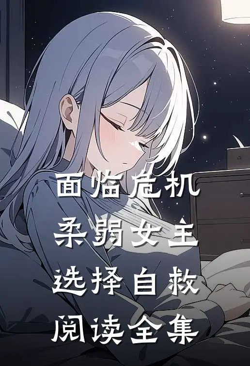 面临危机，柔弱女主选择自救阅读全集
