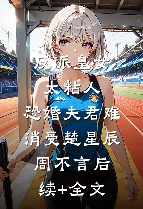 反派皇女太粘人，恐婚夫君难消受楚星辰周不言后续+全文