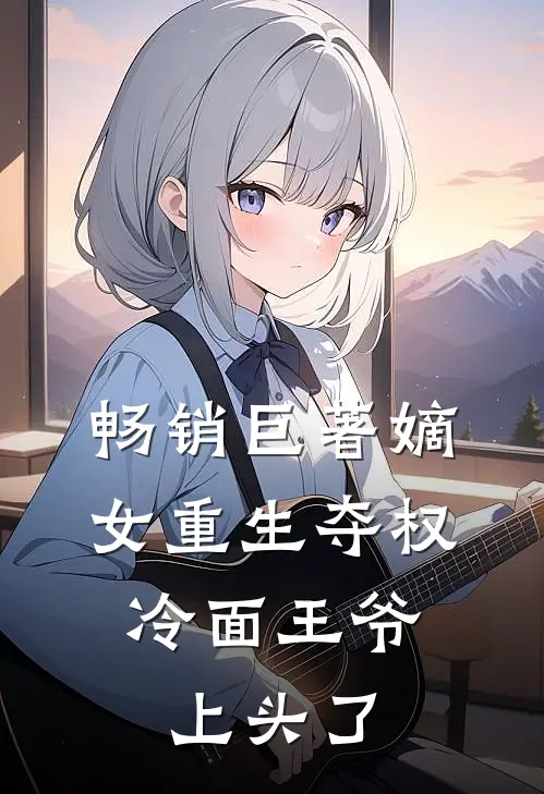 畅销巨著嫡女重生夺权，冷面王爷上头了