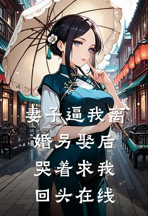 妻子逼我离婚另娶后，哭着求我回头在线