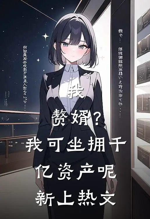 我，赘婿？我可坐拥千亿资产呢新上热文