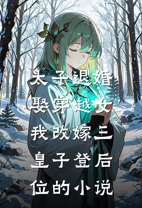 太子退婚娶穿越女,我改嫁三皇子登后位的免费阅读