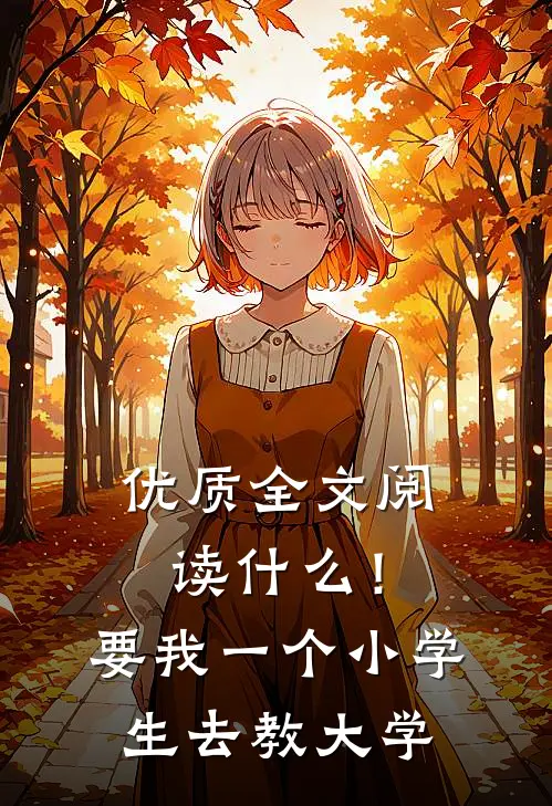 优质全文阅读什么！要我一个小学生去教大学