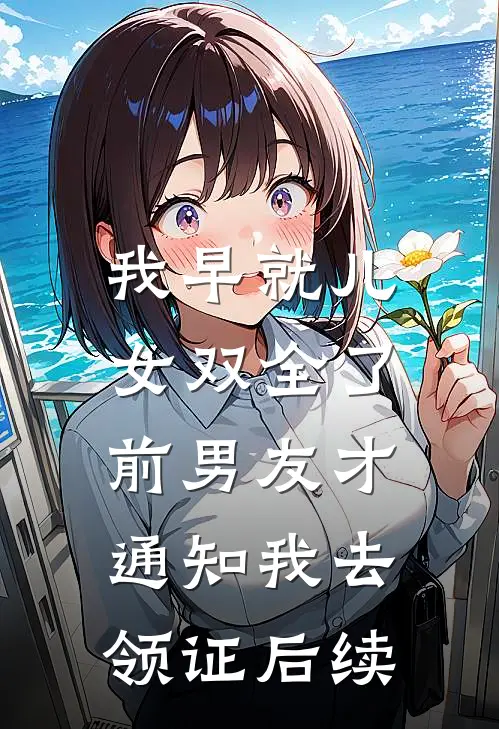 我早就儿女双全了，前男友才通知我去领证后续