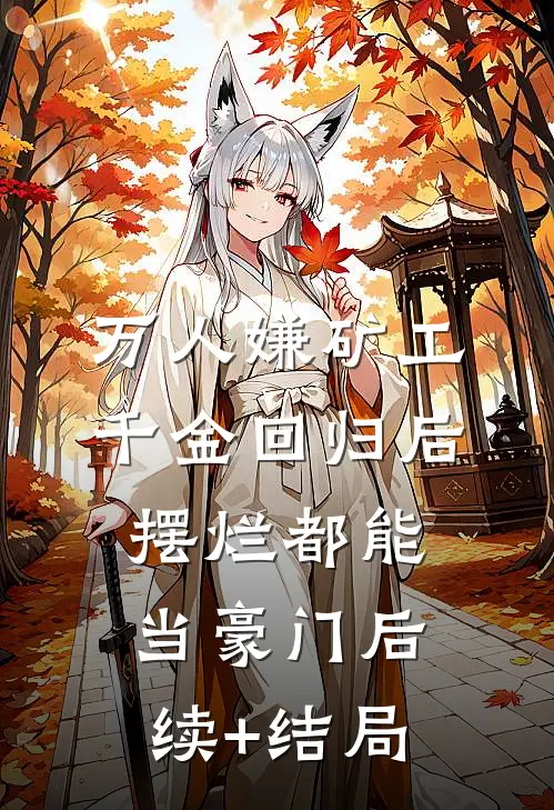 万人嫌矿工千金回归后，摆烂都能当豪门后续+结局