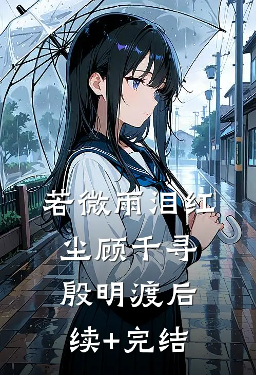 若微雨泪红尘顾千寻殷明渡后续+完结