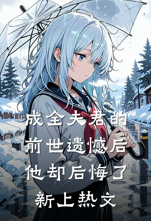 成全夫君的前世遗憾后，他却后悔了新上热文