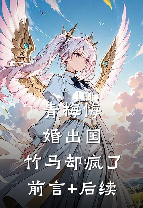 青梅悔婚出国，竹马却疯了前言+后续