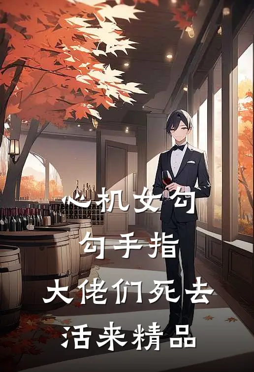 心机女勾勾手指，大佬们死去活来精品