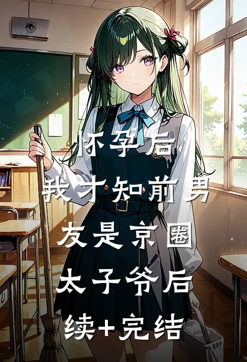 怀孕后，我才知前男友是京圈太子爷后续+完结