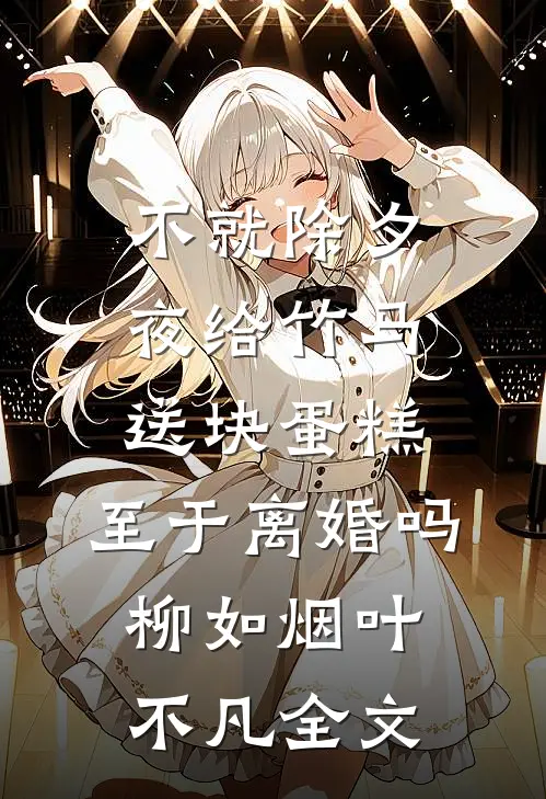 不就除夕夜给竹马送块蛋糕，至于离婚吗柳如烟叶不凡全文