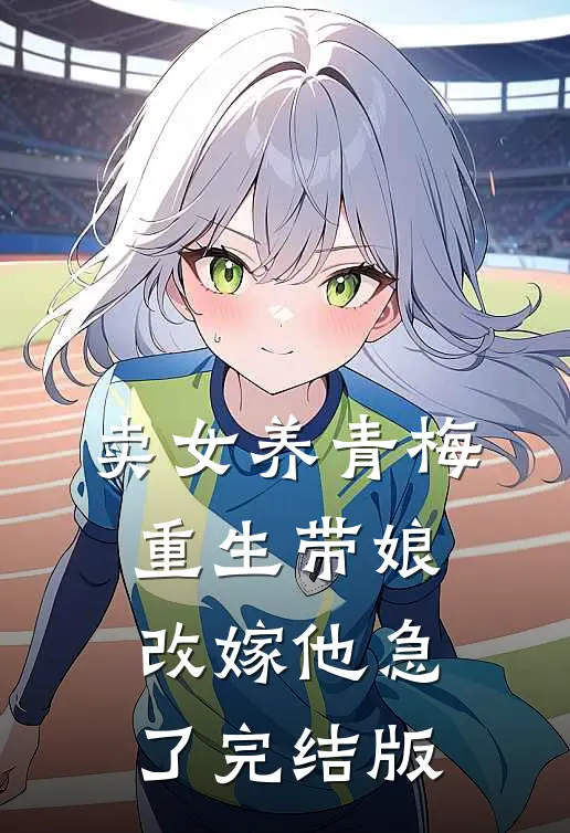 卖女养青梅，重生带娘改嫁他急了完结版