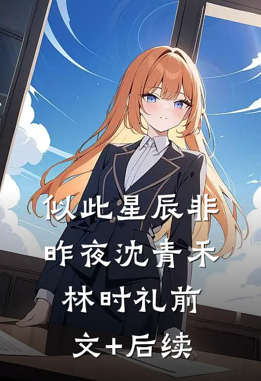 似此星辰非昨夜沈青禾林时礼前文+后续