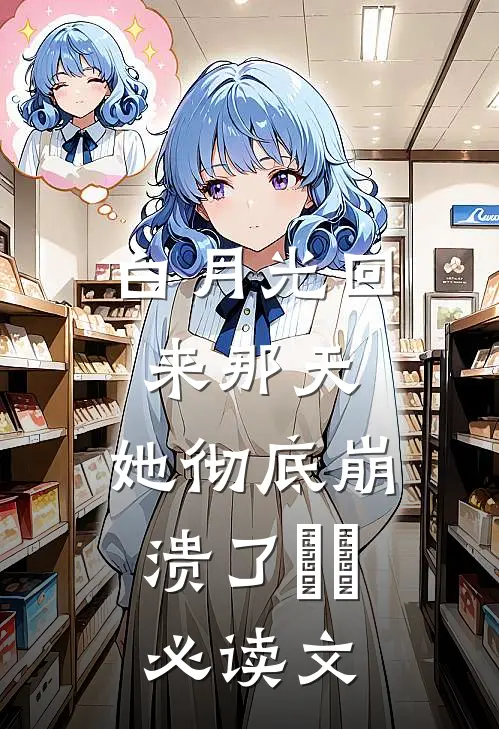 白月光回来那天，她彻底崩溃了​​必读文