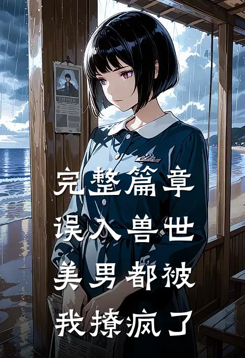 完整篇章误入兽世：美男都被我撩疯了